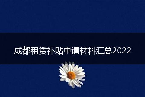 成都租賃補貼申請材料匯總2022