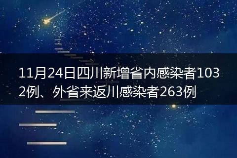 11月24日四川新增省內(nèi)感染者1032例、外省來返川感染者263例