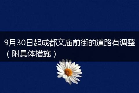 9月30日起成都文廟前街的道路有調(diào)整(附具體措施)