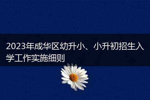 2023年成華區(qū)幼升小、小升初招生入學工作實施細則