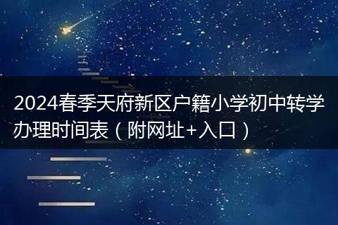 2024春季天府新區(qū)戶籍小學(xué)初中轉(zhuǎn)學(xué)辦理時間表(附網(wǎng)址+入口)