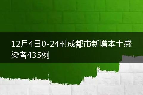 12月4日0-24時成都市新增本土感染者435例