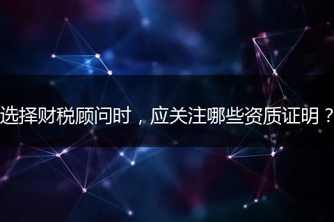 選擇財稅顧問時，應關注哪些資質證明？