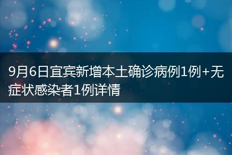 9月6日宜賓新增本土確診病例1例+無癥狀感染者1例詳情