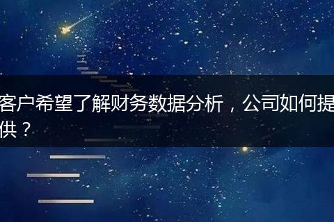 客戶希望了解財(cái)務(wù)數(shù)據(jù)分析，公司如何提供？
