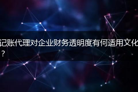 記賬代理對企業(yè)財(cái)務(wù)透明度有何適用文化？