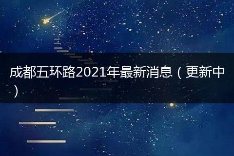 成都五環(huán)路2021年最新消息(更新中)