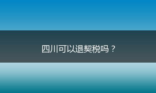 四川可以退契稅嗎？