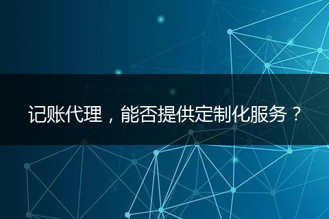 記賬代理，能否提供定制化服務？