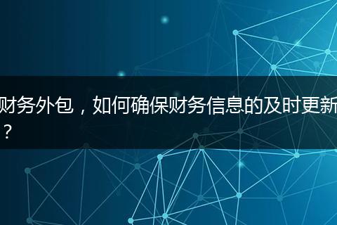 財(cái)務(wù)外包，如何確保財(cái)務(wù)信息的及時(shí)更新？