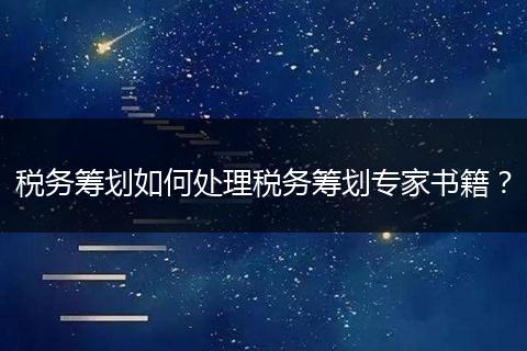 稅務(wù)籌劃如何處理稅務(wù)籌劃專家書籍？