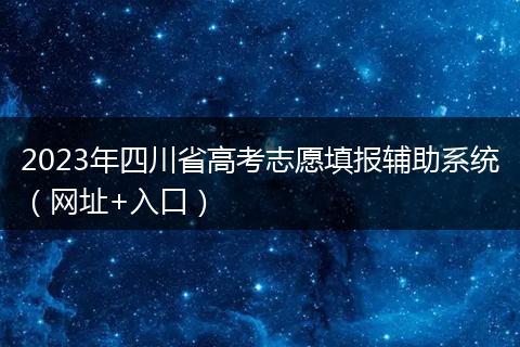 2023年四川省高考志愿填報(bào)輔助系統(tǒng)（網(wǎng)址+入口）