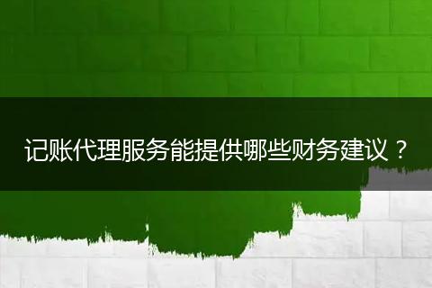 記賬代理服務(wù)能提供哪些財(cái)務(wù)建議？