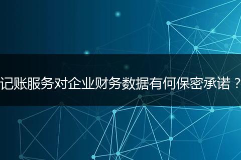 記賬服務(wù)對企業(yè)財務(wù)數(shù)據(jù)有何保密承諾？