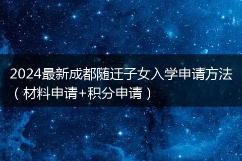 2024最新成都隨遷子女入學申請方法(材料申請+積分申請)