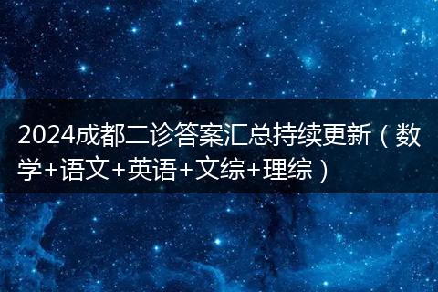2024成都二診答案匯總持續(xù)更新(數(shù)學(xué)+語文+英語+文綜+理綜)