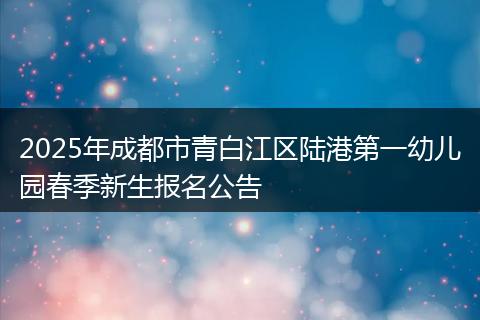 2025年成都市青白江區(qū)陸港第一幼兒園春季新生報(bào)名公告