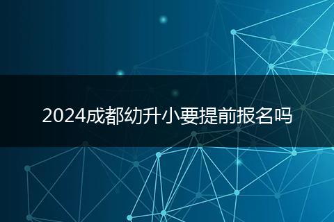 2024成都幼升小要提前報名嗎