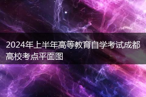 2024年上半年高等教育自學(xué)考試成都高校考點平面圖