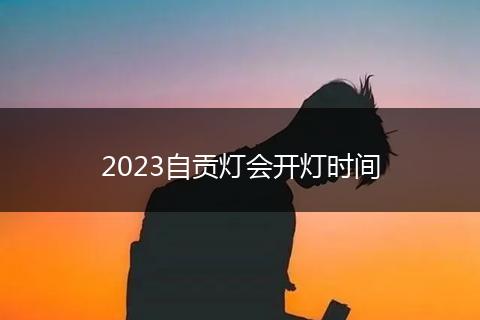 2023自貢燈會(huì)開燈時(shí)間