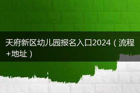 天府新區(qū)幼兒園報名入口2024（流程+地址）
