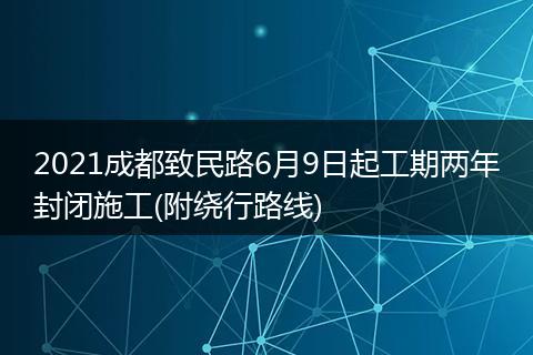 2021成都致民路6月9日起工期兩年封閉施工(附繞行路線)