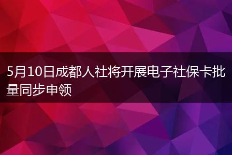 5月10日成都人社將開展電子社??ㄅ客缴觐I(lǐng)