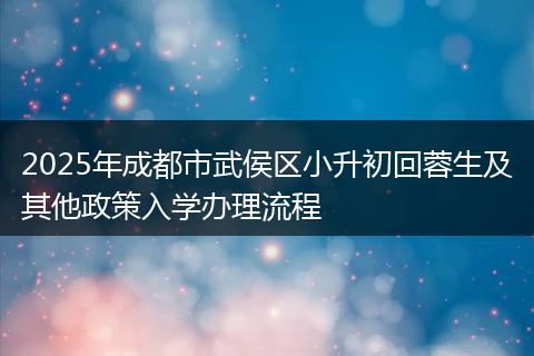 2025年成都市武侯區(qū)小升初回蓉生及其他政策入學辦理流程