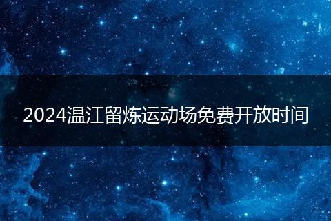 2024溫江留煉運(yùn)動(dòng)場免費(fèi)開放時(shí)間