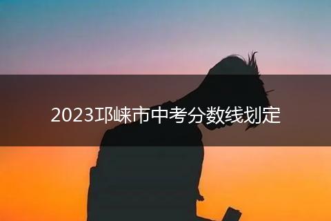 2023邛崍市中考分?jǐn)?shù)線劃定