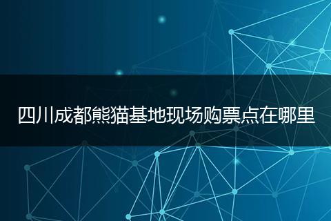 四川成都熊貓基地現(xiàn)場購票點(diǎn)在哪里