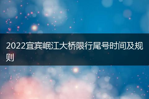 2022宜賓岷江大橋限行尾號(hào)時(shí)間及規(guī)則