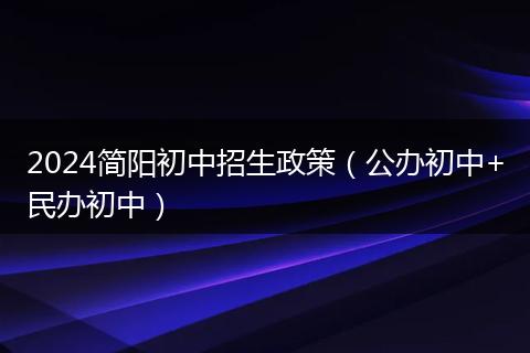 2024簡陽初中招生政策（公辦初中+民辦初中）