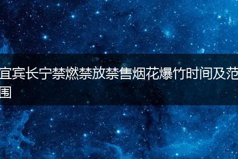宜賓長(zhǎng)寧禁燃禁放禁售煙花爆竹時(shí)間及范圍