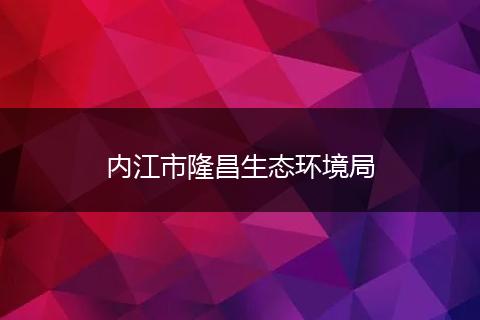 內(nèi)江市隆昌生態(tài)環(huán)境局