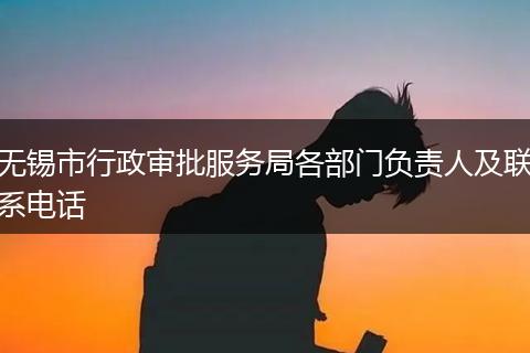 無錫市行政審批服務(wù)局各部門負(fù)責(zé)人及聯(lián)系電話