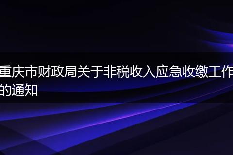 重慶市財政局關于非稅收入應急收繳工作的通知