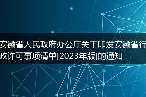 安徽省人民政府辦公廳關(guān)于印發(fā)安徽省行政許可事項(xiàng)清單[2023年版]的通知