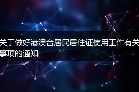 關(guān)于做好港澳臺居民居住證使用工作有關(guān)事項的通知