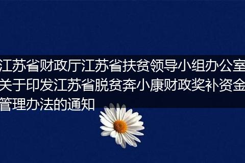 江蘇省財政廳江蘇省扶貧領(lǐng)導(dǎo)小組辦公室關(guān)于印發(fā)江蘇省脫貧奔小康財政獎補(bǔ)資金管理辦法的通知