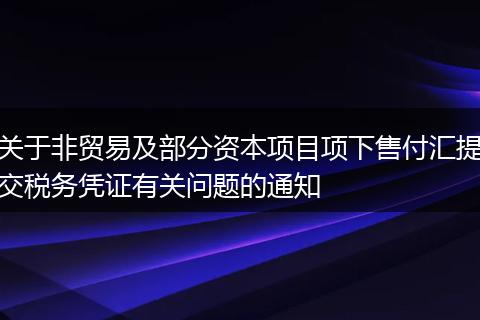關于非貿(mào)易及部分資本項目項下售付匯提交稅務憑證有關問題的通知