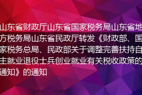 山東省財政廳山東省國家稅務(wù)局山東省地方稅務(wù)局山東省民政廳轉(zhuǎn)發(fā)《財政部、國家稅務(wù)總局、民政部關(guān)于調(diào)整完善扶持自主就業(yè)退役士兵創(chuàng)業(yè)就業(yè)有關(guān)稅收政策的通知》的通知