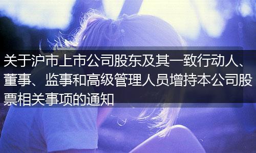 關(guān)于滬市上市公司股東及其一致行動(dòng)人、董事、監(jiān)事和高級(jí)管理人員增持本公司股票相關(guān)事項(xiàng)的通知