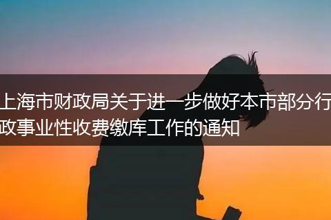 上海市財政局關于進一步做好本市部分行政事業(yè)性收費繳庫工作的通知