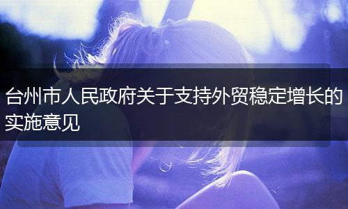 臺(tái)州市人民政府關(guān)于支持外貿(mào)穩(wěn)定增長(zhǎng)的實(shí)施意見(jiàn)