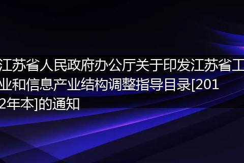 江蘇省人民政府辦公廳關(guān)于印發(fā)江蘇省工業(yè)和信息產(chǎn)業(yè)結(jié)構(gòu)調(diào)整指導(dǎo)目錄[2012年本]的通知