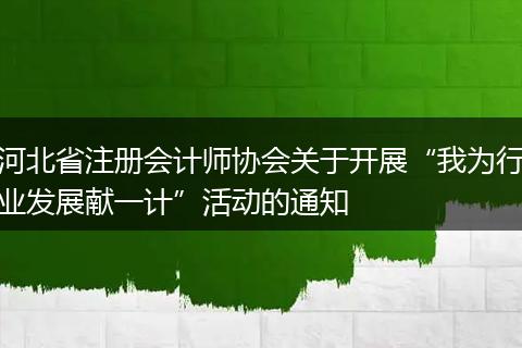 河北省注冊會計師協(xié)會關于開展“我為行業(yè)發(fā)展獻一計”活動的通知