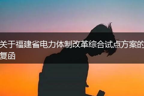 關于福建省電力體制改革綜合試點方案的復函