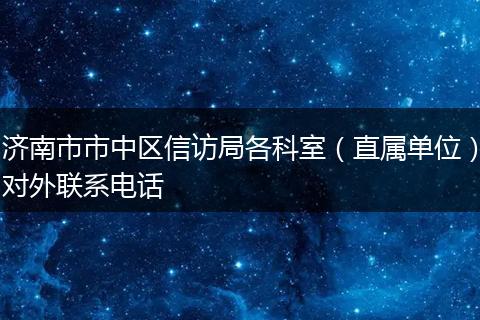 濟(jì)南市市中區(qū)信訪局各科室（直屬單位）對(duì)外聯(lián)系電話