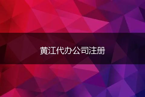 黃江代辦公司注冊